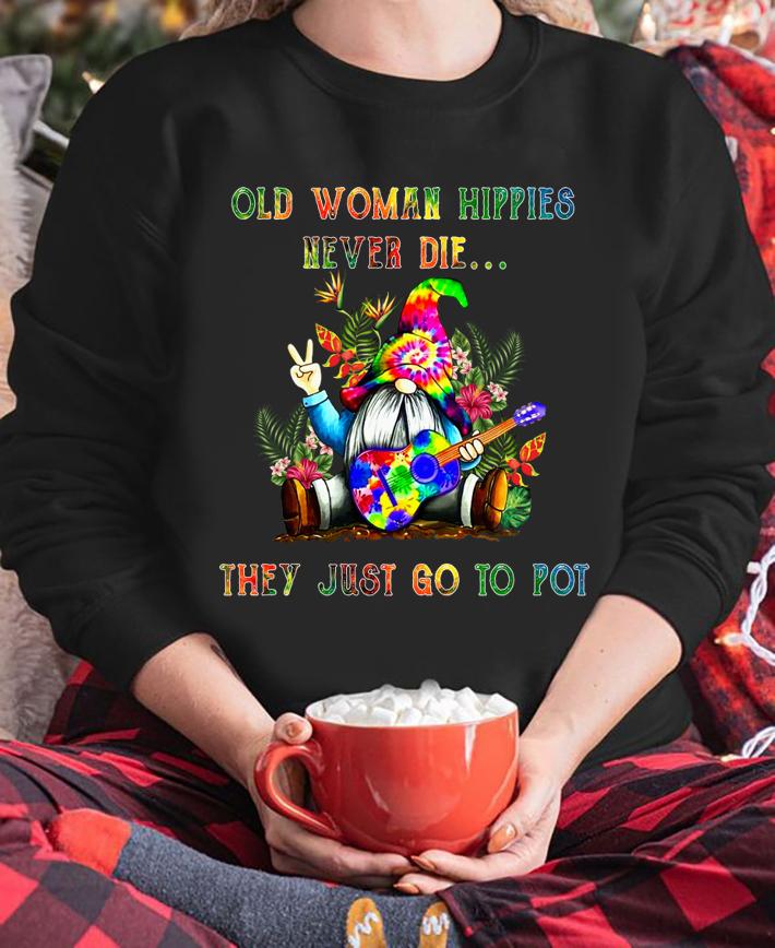 Gnome Old woman Hippies never die they just go to Pot t-shirt sweatshirt