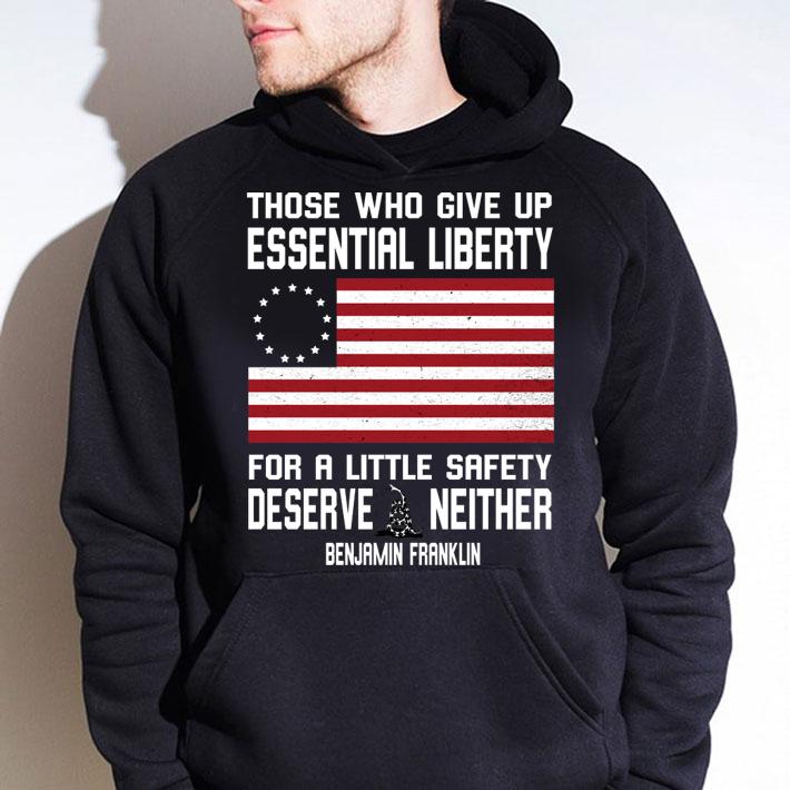 Benjamin Franklin Those who give up essential liberty for a little safety deserve neither t-shirt hoodie