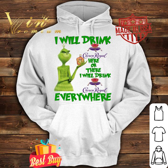 Grinch I will drink Crown Royal here or there I will drink Crown Royal everywhere t-shirt hoodie