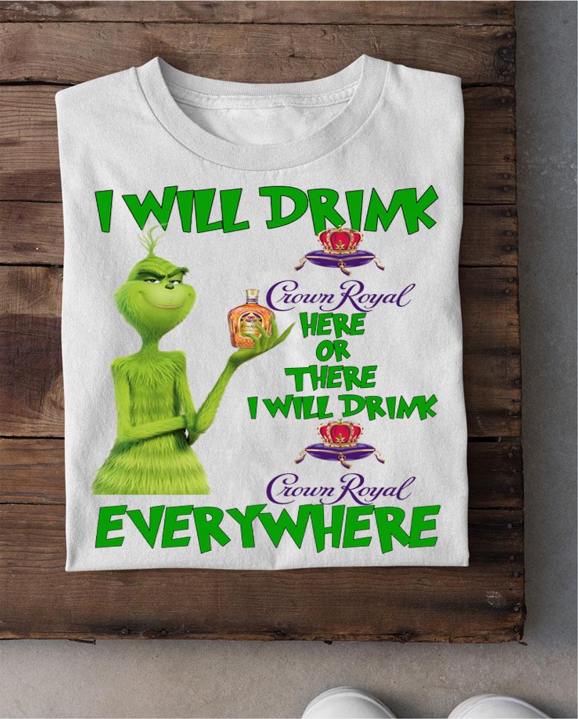 Grinch I will drink Crown Royal here or there I will drink Crown Royal everywhere t-shirt shirt