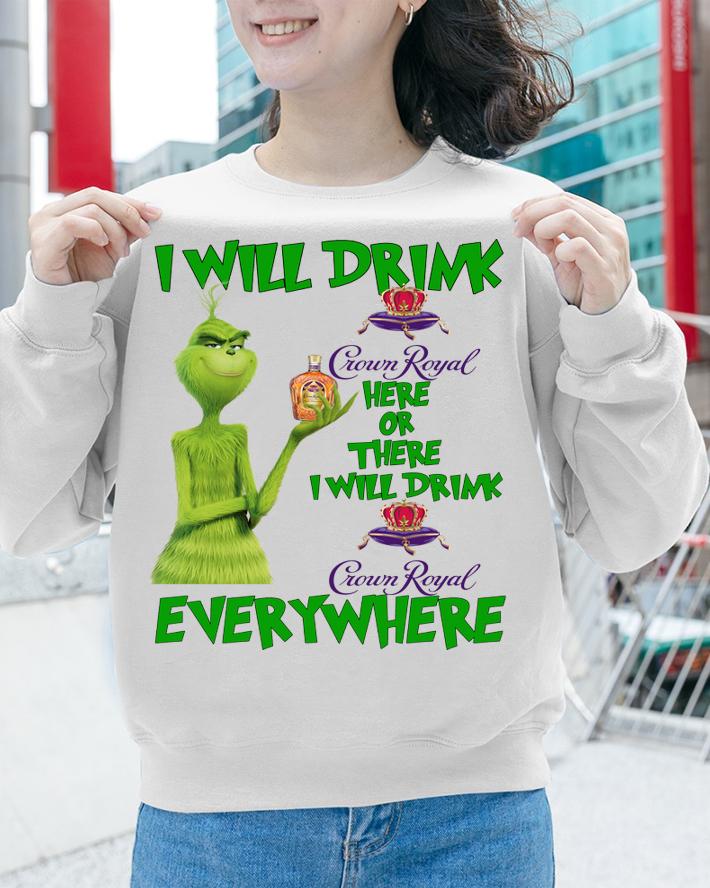Grinch I will drink Crown Royal here or there I will drink Crown Royal everywhere t-shirt sweatshirt