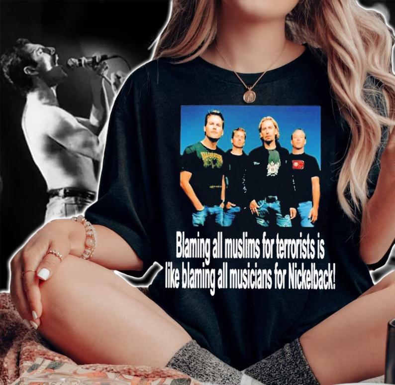 Blaming All Muslims For Terrorists Is Like Blaming All Musicians For Nickelback Shirt t-shirt woman shirt