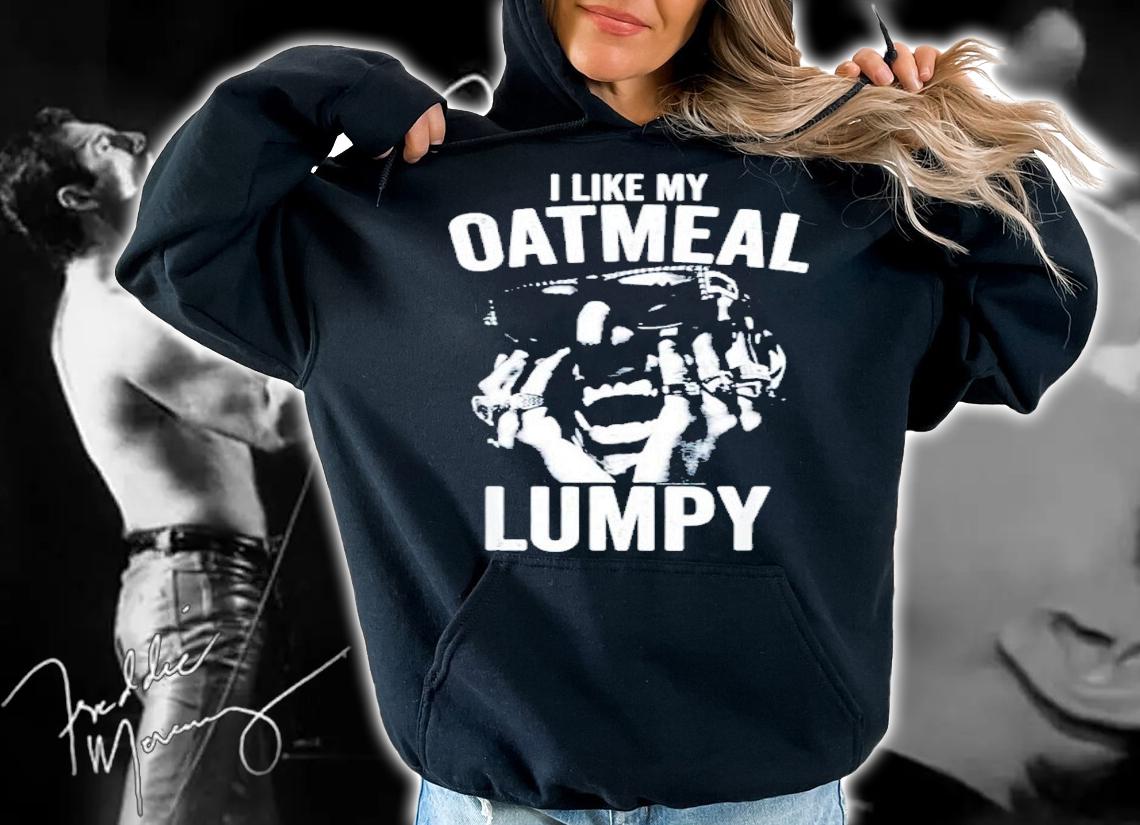 I Like My Oatmeal Lumpy Shirt t-shirt hoodie