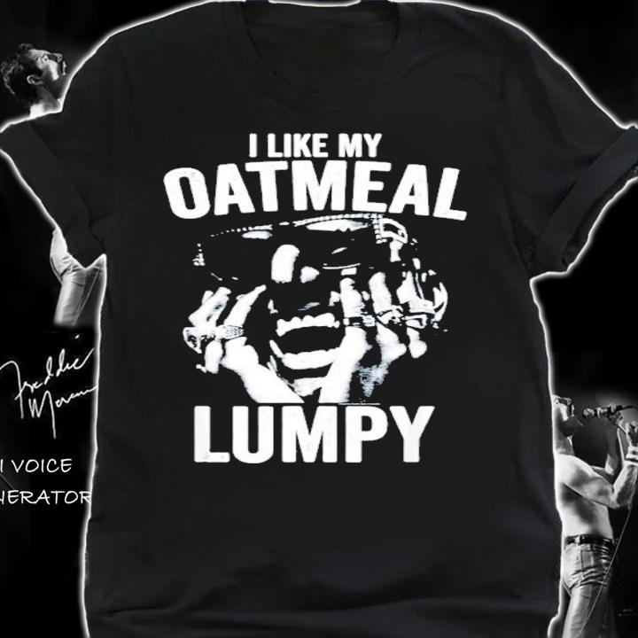 I Like My Oatmeal Lumpy Shirt t-shirt shirt