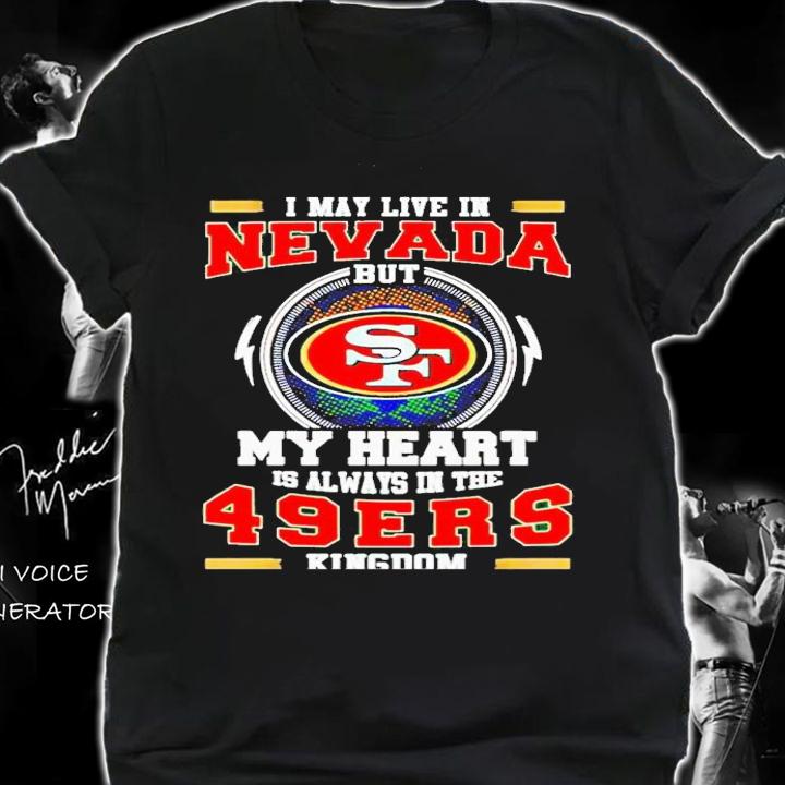 I may live in Nevada but my heart is always in the 49ers kingdom shirt t-shirt shirt