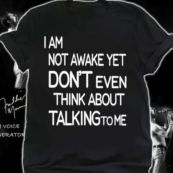 I am not awake yet don't even think about talking to me shirt t-shirt shirt