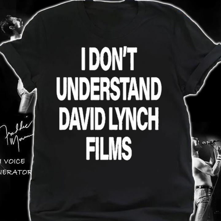 I Don't Understand David Lynch Films Shirt t-shirt shirt