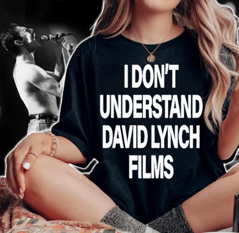 I Don't Understand David Lynch Films Shirt t-shirt woman shirt