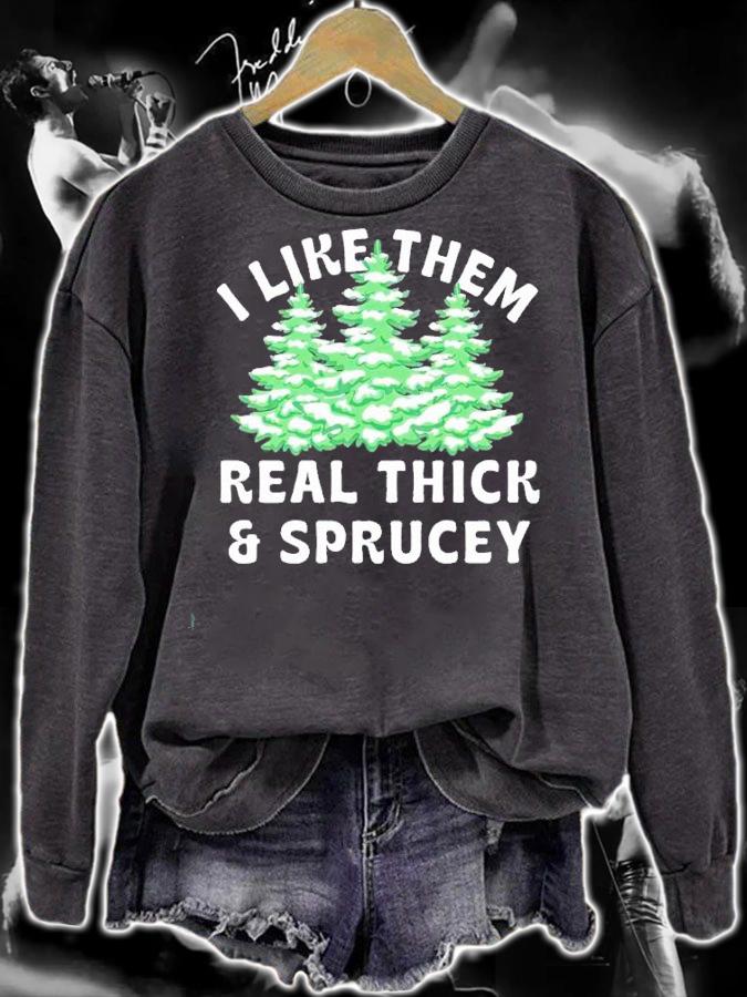 I Like Them Real Thick and Sprucey shirt t-shirt sweatshirt