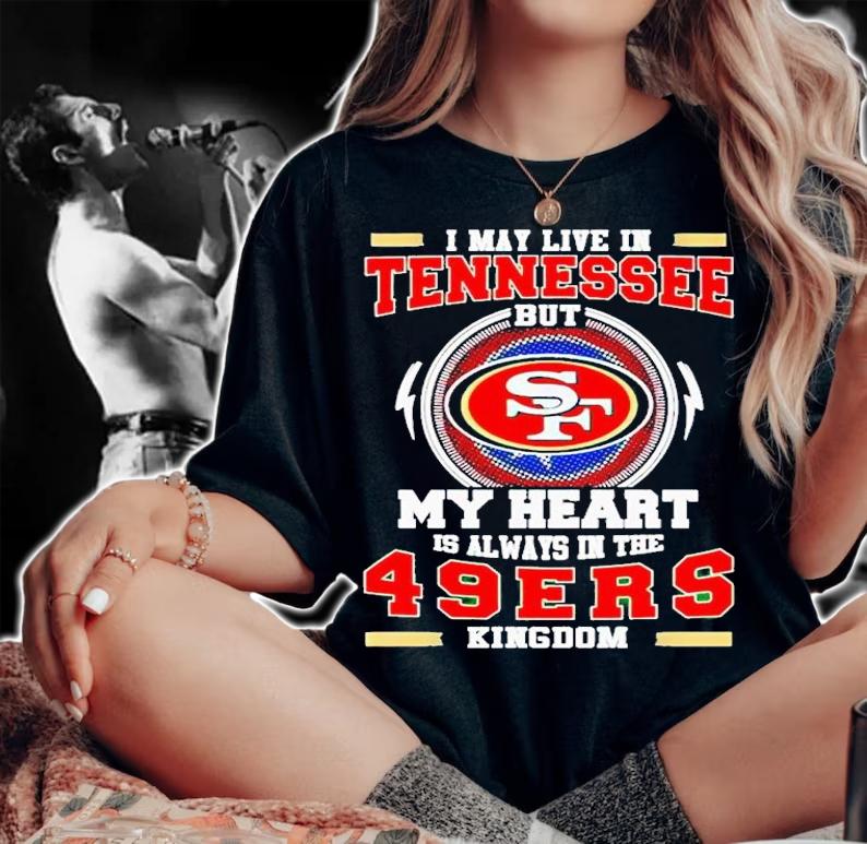 I may live in Tennessee but my heart is always in the 49ers Kingdom shirt t-shirt woman shirt
