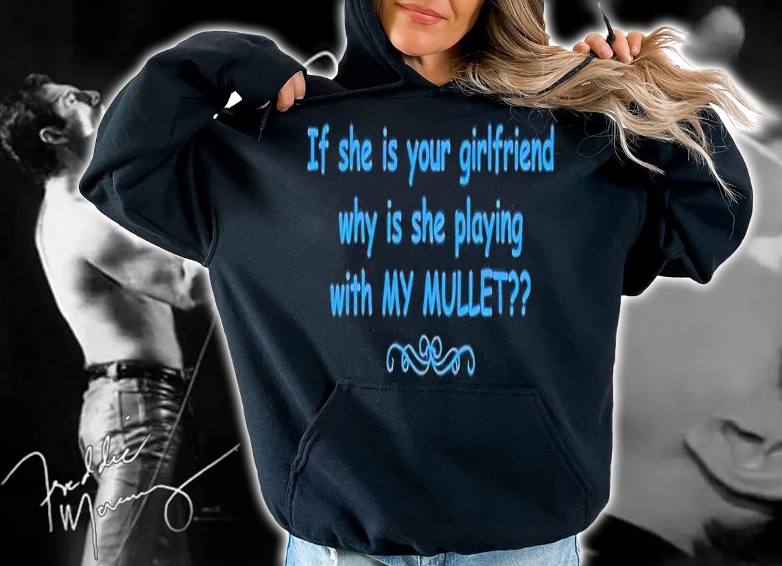 If she is your girlfriend why is she playing with my mullet t-shirt hoodie