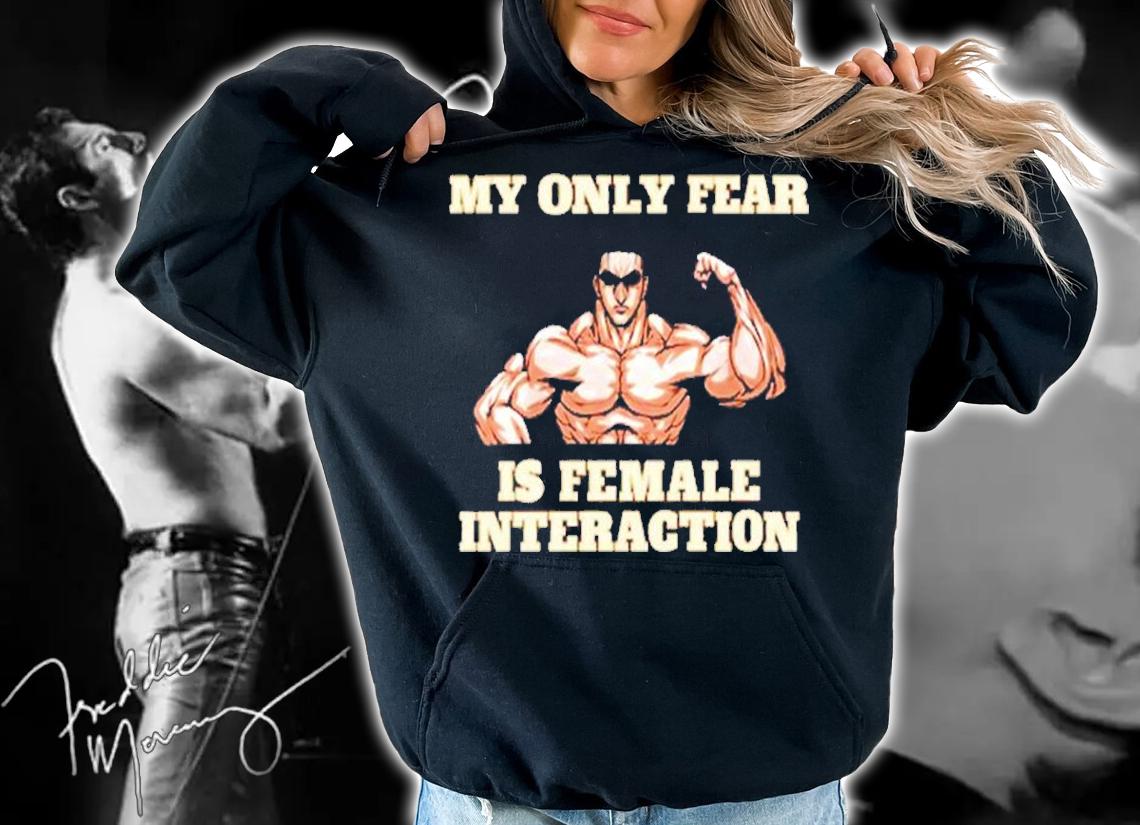 My Only Fear Is Female Interaction Shirt t-shirt