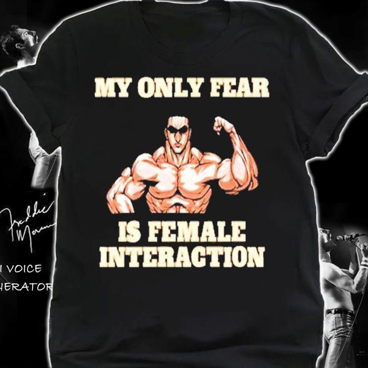 My Only Fear Is Female Interaction Shirt t-shirt