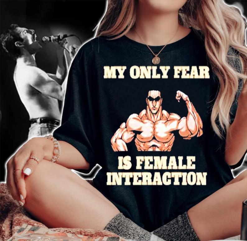 My Only Fear Is Female Interaction Shirt t-shirt