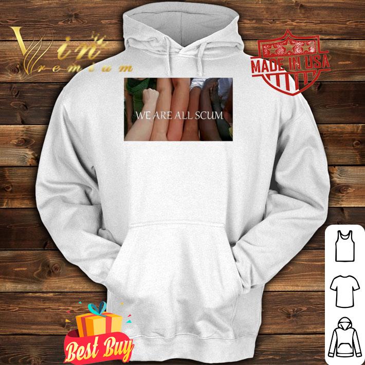 We Are All Scum T-Shirt t-shirt hoodie