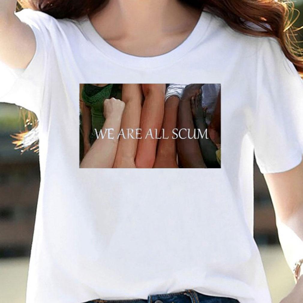 We Are All Scum T-Shirt t-shirt woman shirt