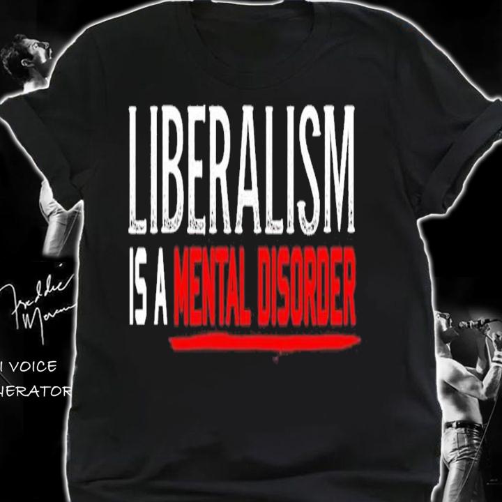 Liberalism is a mental disorder shirt t-shirt