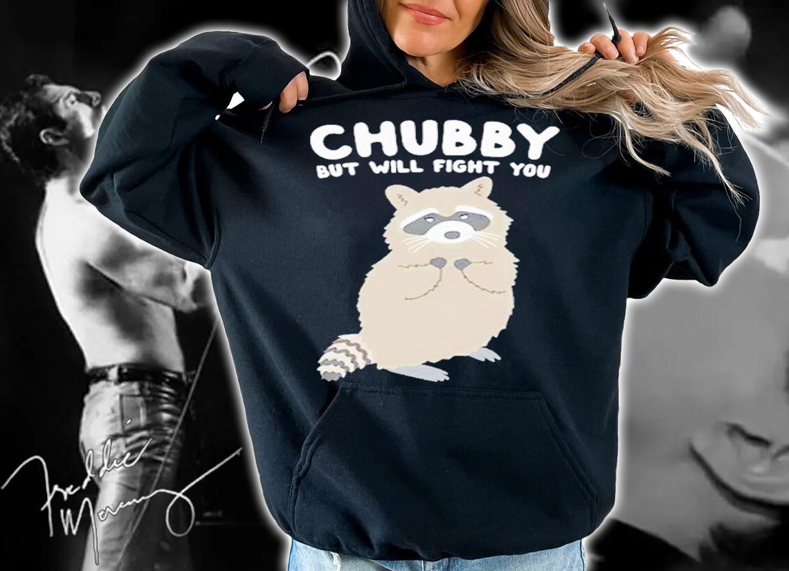 Chubby But Will Fight You Shirt t-shirt hoodie