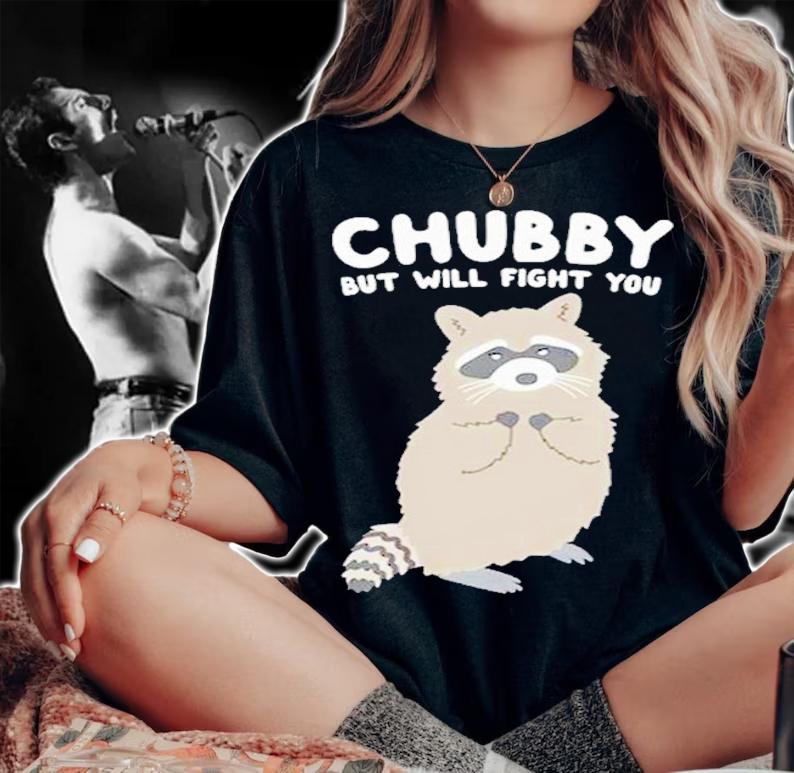 Chubby But Will Fight You Shirt t-shirt woman shirt
