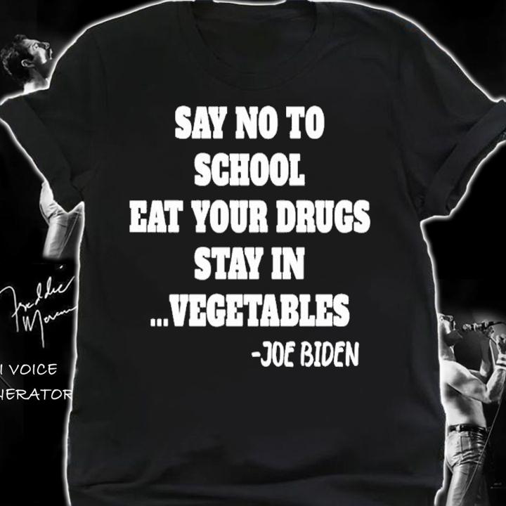 Say no to school eat your drugs stay in vegetables Joe Biden shirt t-shirt