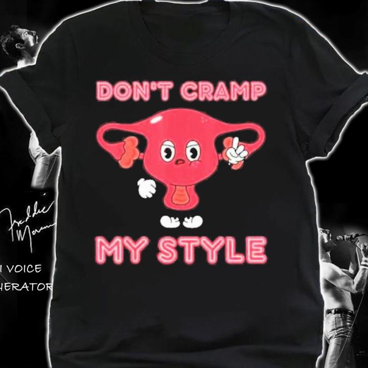 Don't Cramp My Style Shirt t-shirt