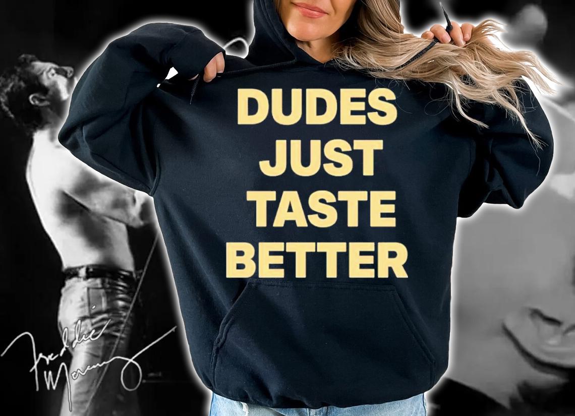 Dudes Just Taste Better Shirt t-shirt hoodie