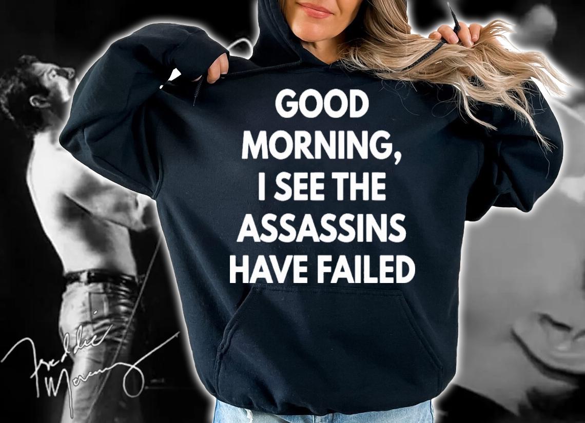 Good Morning I See The Assassins Have Failed Shirt t-shirt hoodie