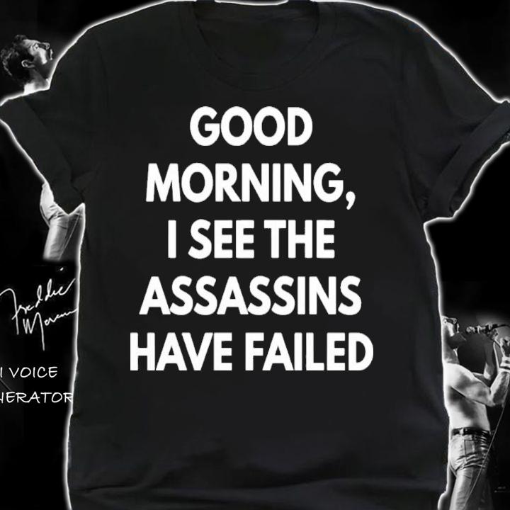 Good Morning I See The Assassins Have Failed Shirt t-shirt shirt