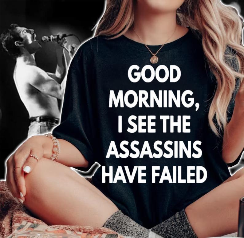 Good Morning I See The Assassins Have Failed Shirt t-shirt woman shirt