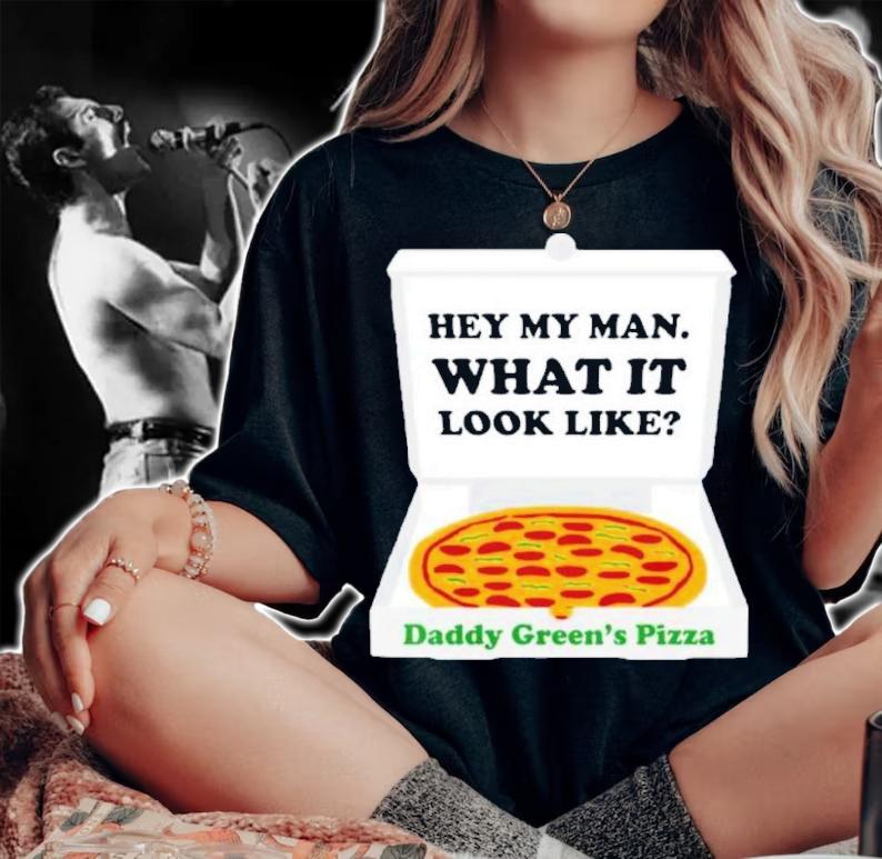 Hey My Man What It Look Like Daddy Green's Pizza Shirt t-shirt woman shirt