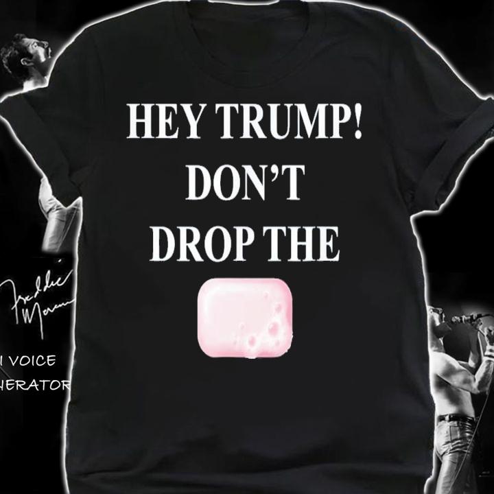 Hey Trump Don't Drop The Soap Trump Tre45on Espionage T-Shirt t-shirt