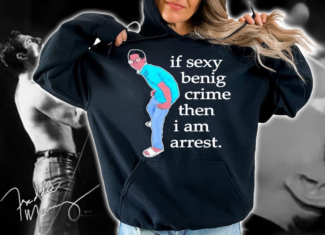 If Sexy Benig Crime Then I Am Arrest Shirt t-shirt
