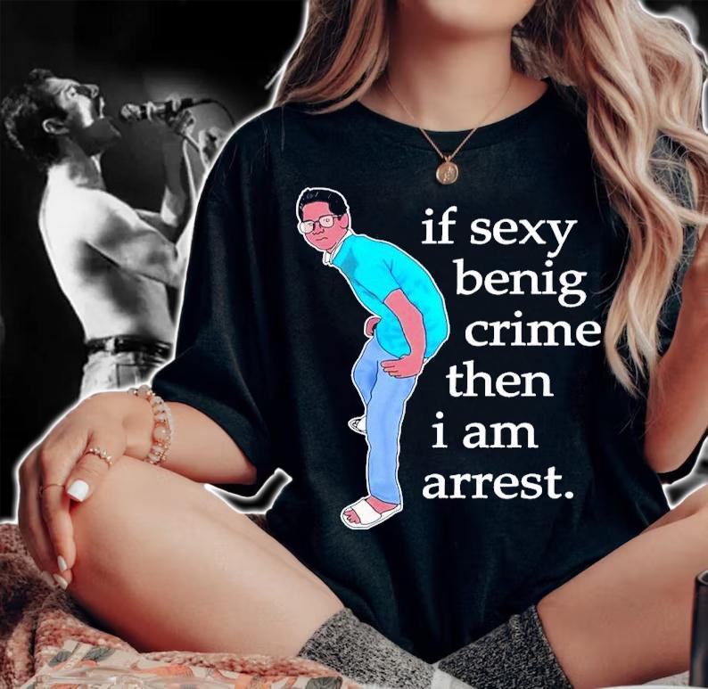 If Sexy Benig Crime Then I Am Arrest Shirt t-shirt