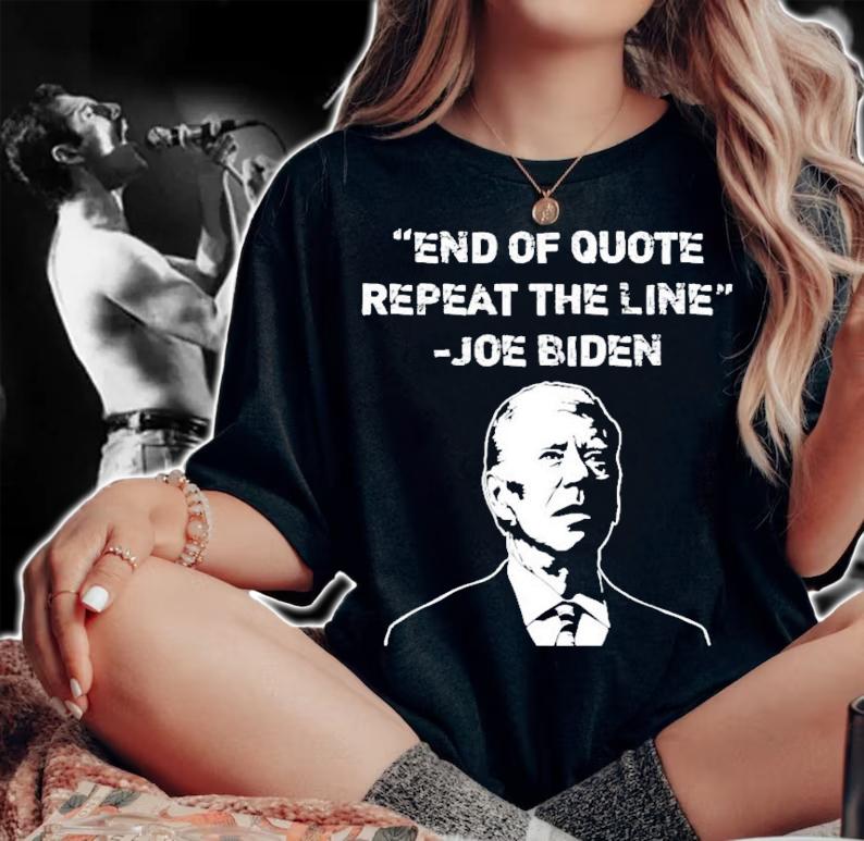 Joe Biden End Of Quote Repeat The Line 2022 T-Shirt t-shirt