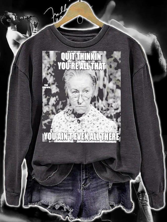 Quit Thinkin' You're All That You Ain't Even All There Shirt t-shirt