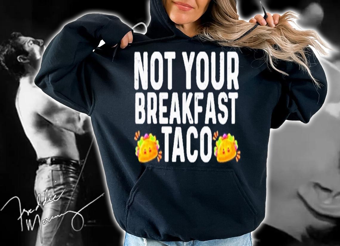 Not Your Breakfast Taco 2022 Shirt t-shirt hoodie