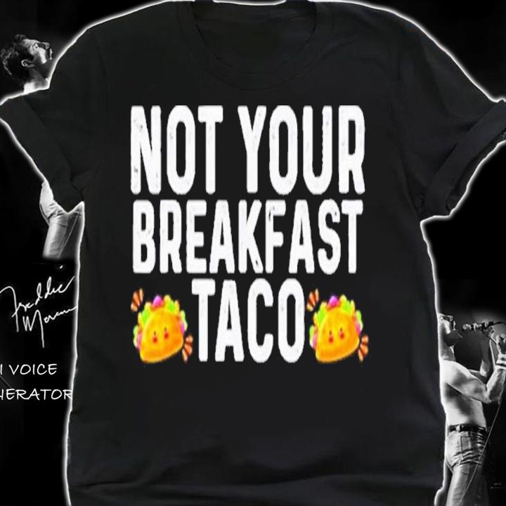 Not Your Breakfast Taco 2022 Shirt t-shirt shirt