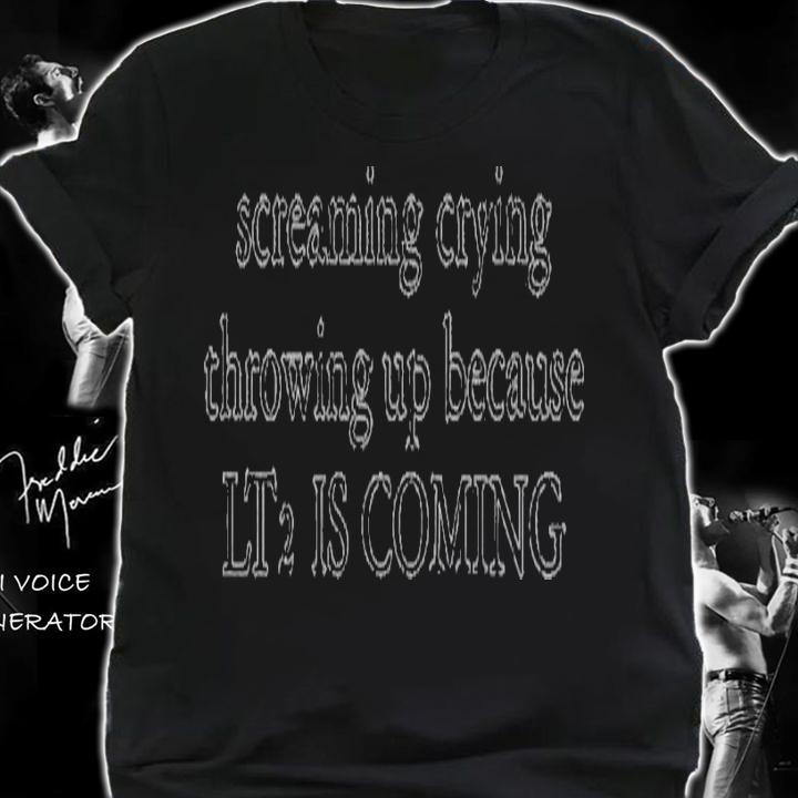 Screaming crying throwing up because LT2 is coming shirt t-shirt