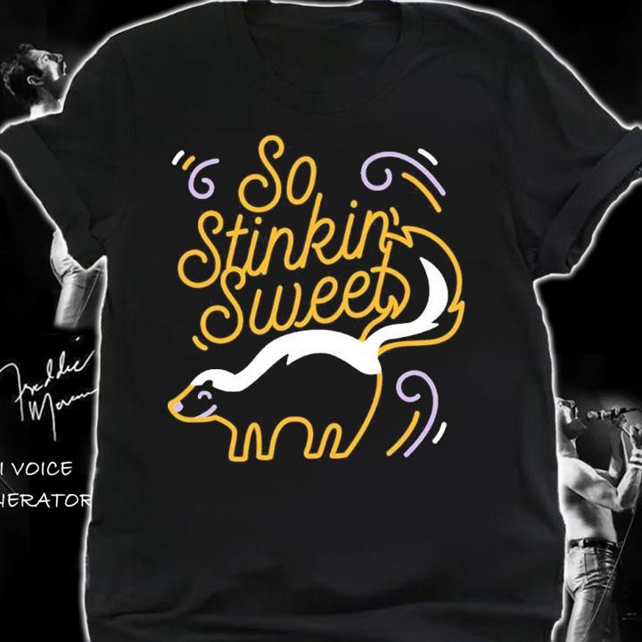 So stinkin sweet shirt t-shirt
