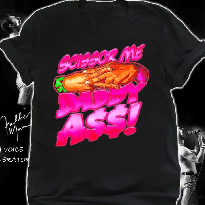 The Acclaimed Scissor Me Daddy Ass Shirt t-shirt shirt