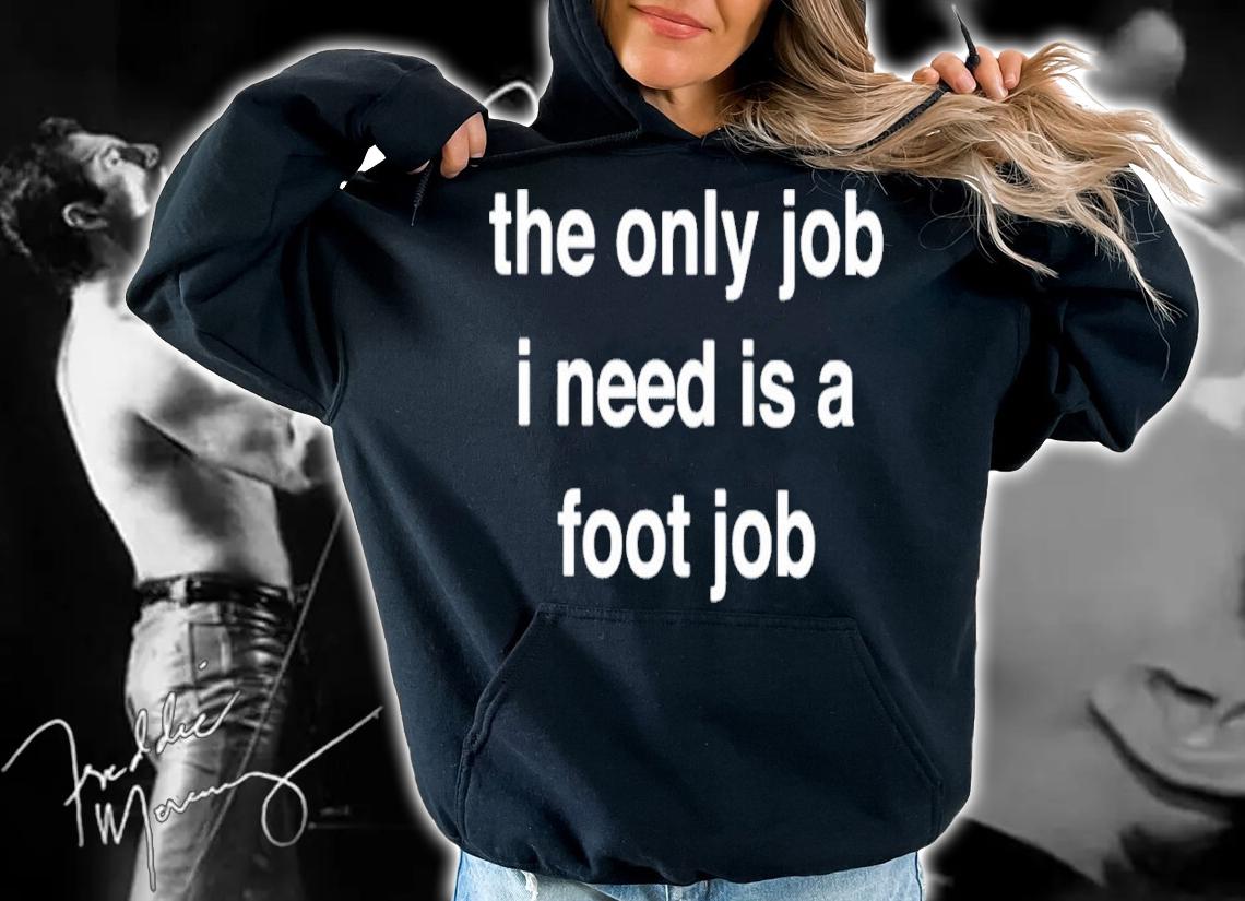 The Only Job I Need Is A Foot Job Shirt t-shirt