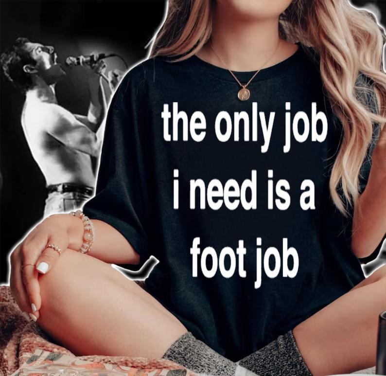 The Only Job I Need Is A Foot Job Shirt t-shirt