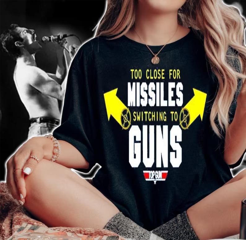 Too close for Missiles switching to Guns Top Gun T-shirt t-shirt