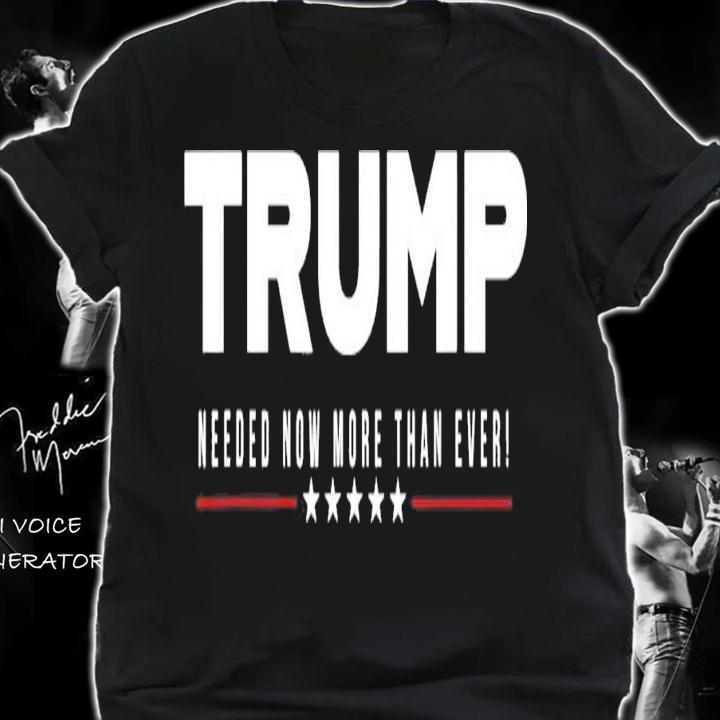 Trump Needed Now More Than Ever T-Shirt t-shirt shirt