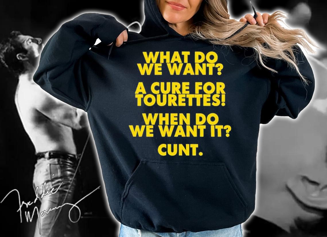 What Do We Want A Cure For Tourettes When Do We Want It Cunt Shirt t-shirt