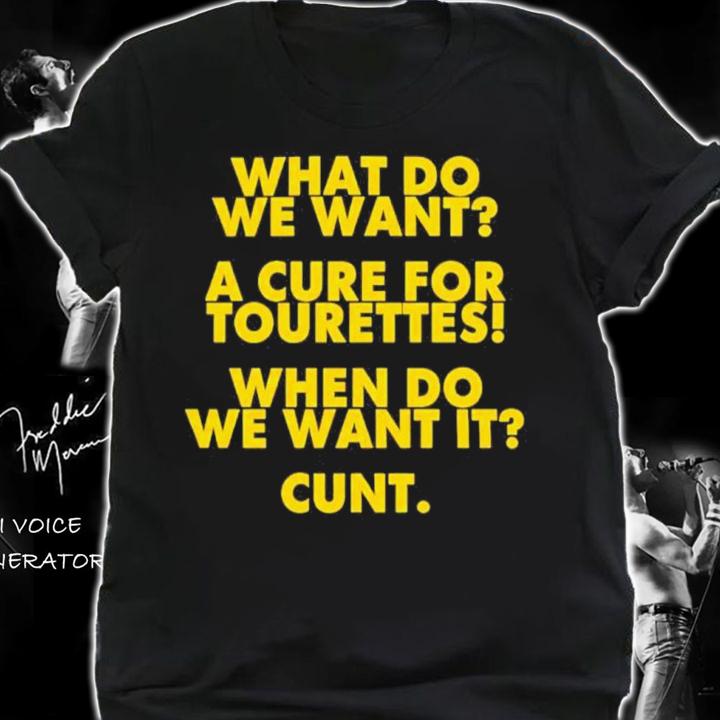 What Do We Want A Cure For Tourettes When Do We Want It Cunt Shirt t-shirt
