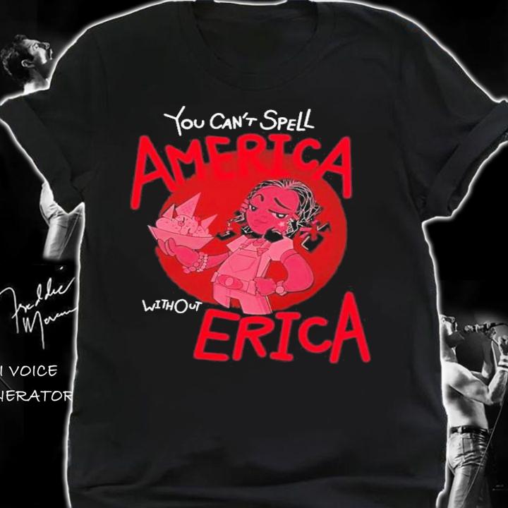 You Can't Spell America Without Erica Hawkins High School Shirt t-shirt