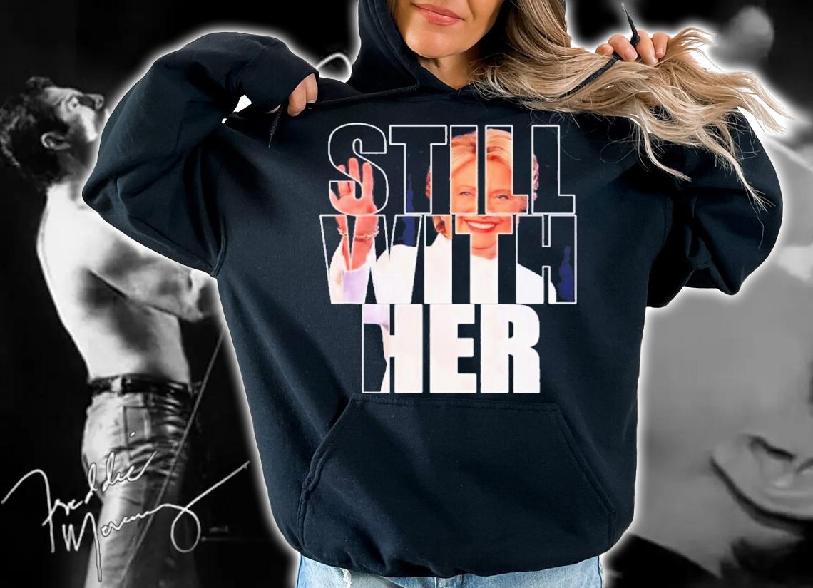 Still With Her Hillary Shirt t-shirt hoodie
