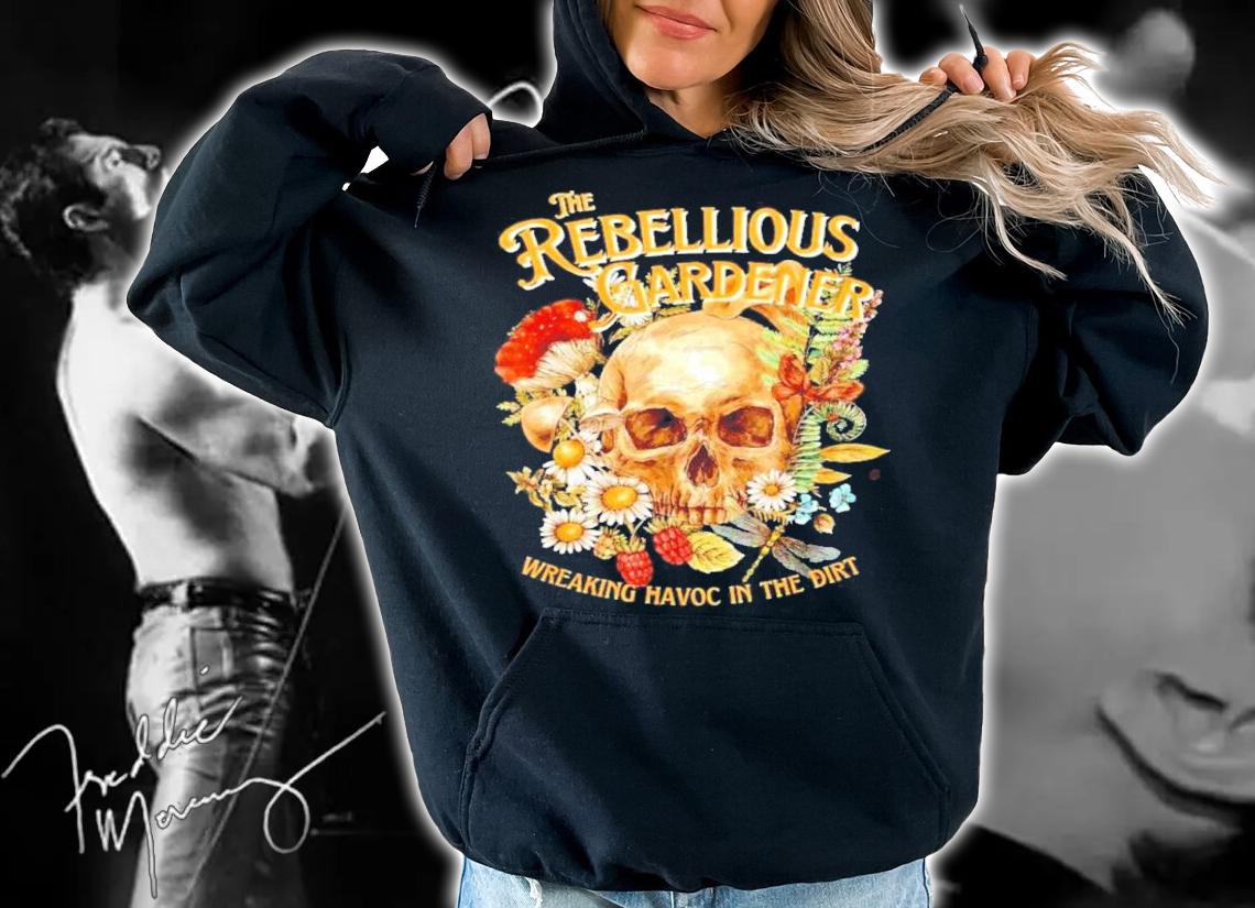 The Rebellious Gardener Wreaking Havoc In The Dirt Shirt t-shirt hoodie