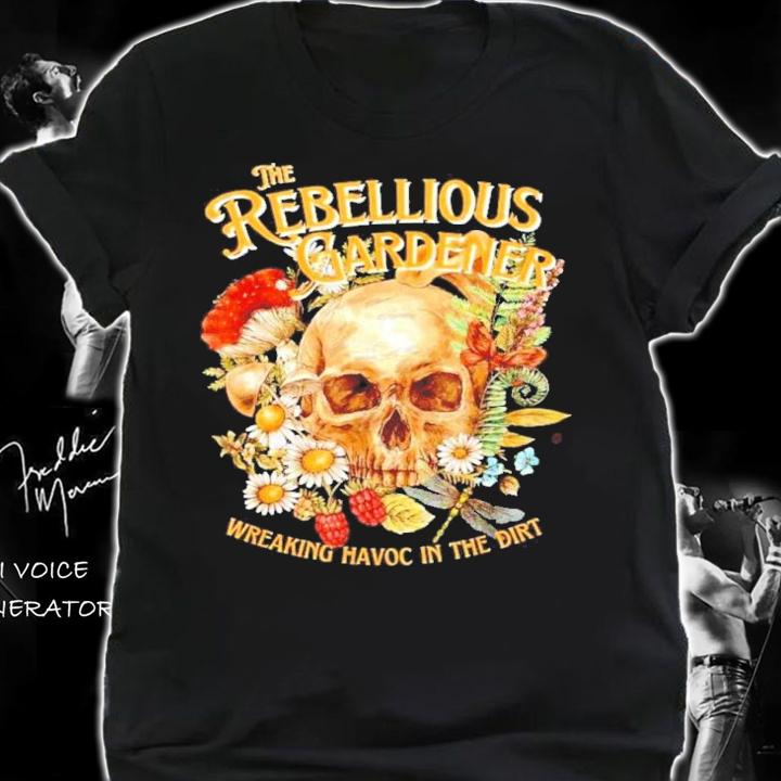 The Rebellious Gardener Wreaking Havoc In The Dirt Shirt t-shirt shirt